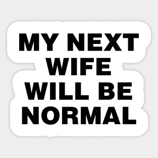 My next wife will be normal Sticker